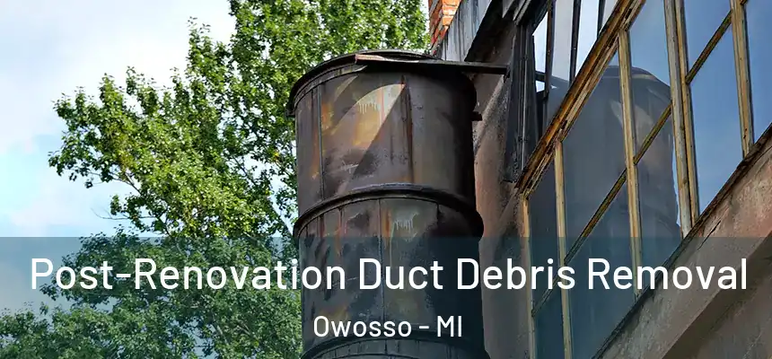  Post-Renovation Duct Debris Removal Owosso - MI